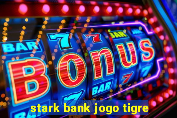 stark bank jogo tigre